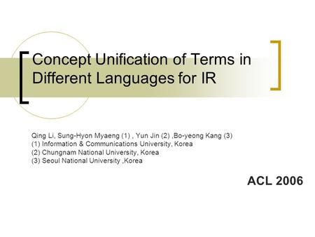 Concept Unification of Terms in Different Languages for IR Qing Li, Sung-Hyon Myaeng (1), Yun Jin (2),Bo-yeong Kang (3) (1) Information & Communications.