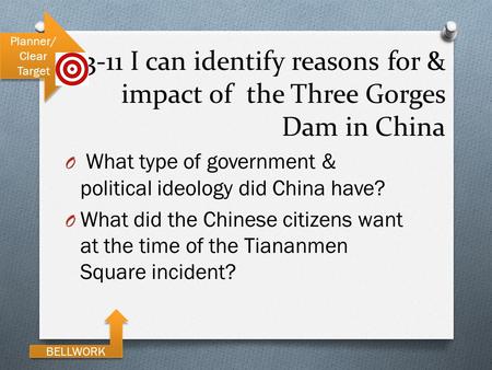 3-11 I can identify reasons for & impact of the Three Gorges Dam in China O What type of government & political ideology did China have? O What did the.
