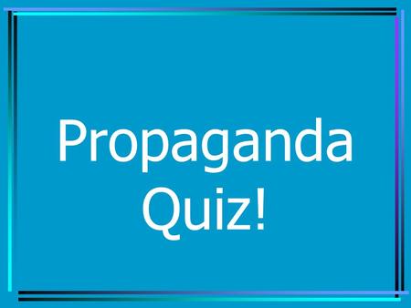 Propaganda Quiz!.