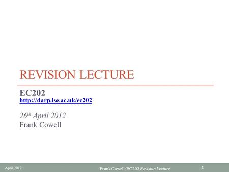 Frank Cowell: EC202 Revision Lecture REVISION LECTURE EC202  26 th April 2012 Frank Cowell April 2012 1.