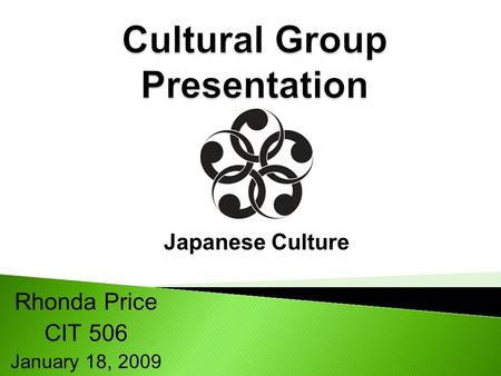 Rhonda Price CIT 506 January 18, 2009 Japanese Culture.