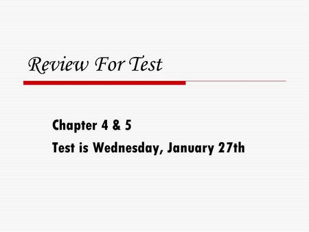 Review For Test Chapter 4 & 5 Test is Wednesday, January 27th.