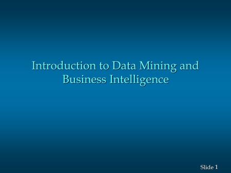 1 1 Slide Introduction to Data Mining and Business Intelligence.