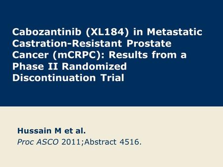 Cabozantinib (XL184) in Metastatic Castration-Resistant Prostate Cancer (mCRPC): Results from a Phase II Randomized Discontinuation Trial Hussain M et.