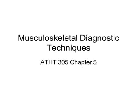 Musculoskeletal Diagnostic Techniques ATHT 305 Chapter 5.