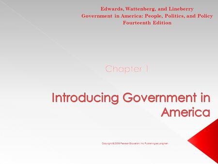 Copyright © 2009 Pearson Education, Inc. Publishing as Longman. Edwards, Wattenberg, and Lineberry Government in America: People, Politics, and Policy.