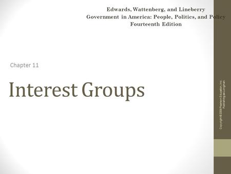Interest Groups Chapter 11 Copyright © 2009 Pearson Education, Inc. Publishing as Longman. Edwards, Wattenberg, and Lineberry Government in America: People,