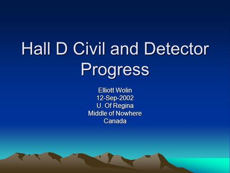 Hall D Civil and Detector Progress Elliott Wolin 12-Sep-2002 U. Of Regina Middle of Nowhere Canada.