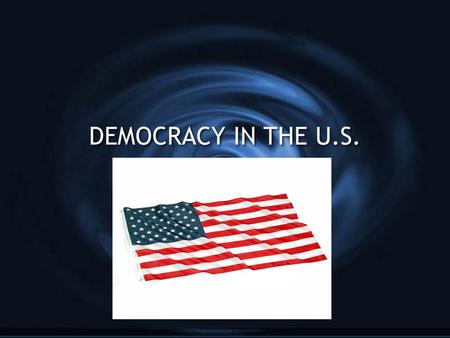DEMOCRACY IN THE U.S.. Democracy G Gov’t by the people G Two Types G Direct (How can people participate directly in government? How can they make laws?)