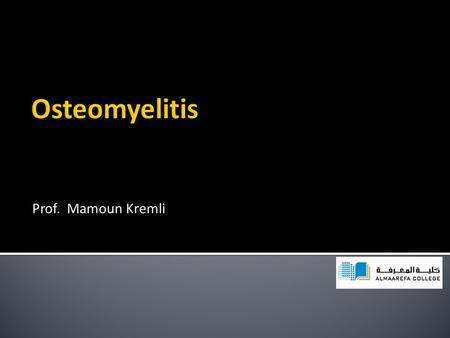 Osteomyelitis Prof. Mamoun Kremli.