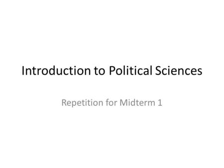 Introduction to Political Sciences Repetition for Midterm 1.