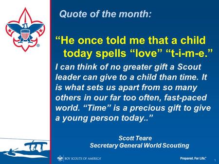 Quote of the month: “He once told me that a child today spells “love” “t-i-m-e.” I can think of no greater gift a Scout leader can give to a child than.