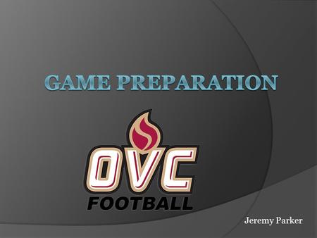 Jeremy Parker. OVC Facts  60 OVC games  240 quarters  125 plays per game  22 Players  7 officials  5 OVC crews  1 Coordinator.