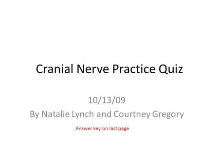 Cranial Nerve Practice Quiz 10/13/09 By Natalie Lynch and Courtney Gregory Answer key on last page.