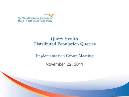 Query Health Distributed Population Queries Implementation Group Meeting November 22, 2011.