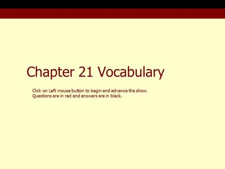 Chapter 21 Vocabulary Click on Left mouse button to begin and advance the show. Questions are in red and answers are in black.