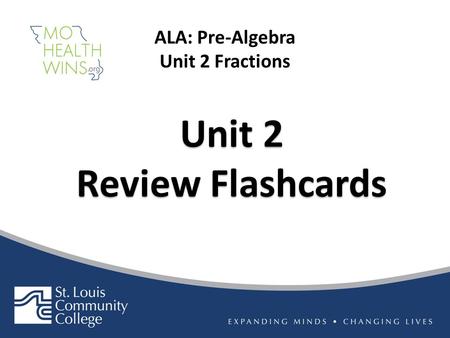 Unit 2 Review Flashcards Unit 2 Review Flashcards ALA: Pre-Algebra Unit 2 Fractions.
