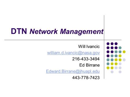 DTN Network Management Will Ivancic 216-433-3494 Ed Birrane 443-778-7423.