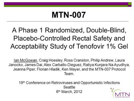A Phase 1 Randomized, Double-Blind, Placebo-Controlled Rectal Safety and Acceptability Study of Tenofovir 1% Gel Ian McGowan, Craig Hoesley, Ross Cranston,