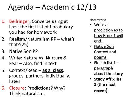 Agenda – Academic 12/13 1.Bellringer: Converse using at least the first list of flocabulary you had for homework. 2.Realism/Naturalism PP – what’s that?(25)
