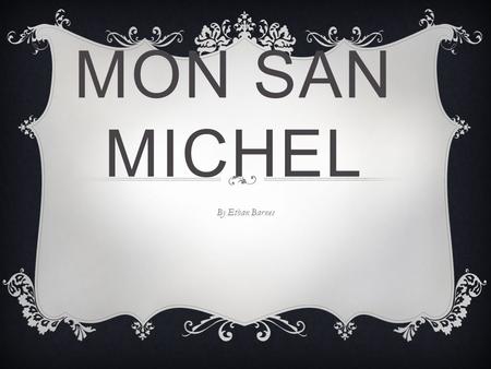 MON SAN MICHEL By Ethan Barnes.  Mon san Michel was used in the Napoleonic war as a base for Napoleon in 1816. INTRO.