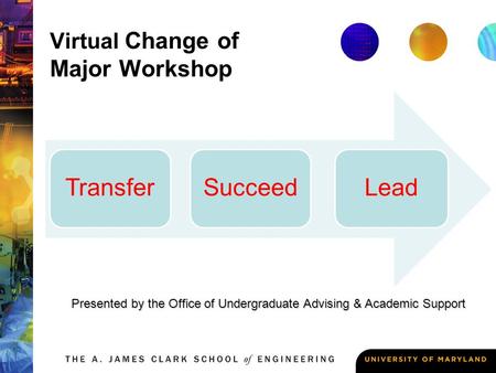 Presented by the Office of Undergraduate Advising & Academic Support Virtual Change of Major Workshop TransferSucceedLead.