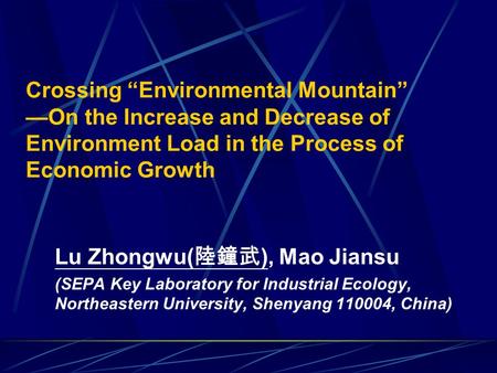Crossing “Environmental Mountain” —On the Increase and Decrease of Environment Load in the Process of Economic Growth Lu Zhongwu( 陸鐘武 ), Mao Jiansu (SEPA.