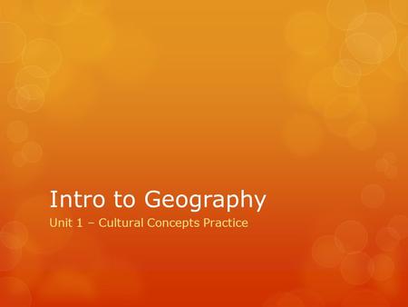 Intro to Geography Unit 1 – Cultural Concepts Practice.