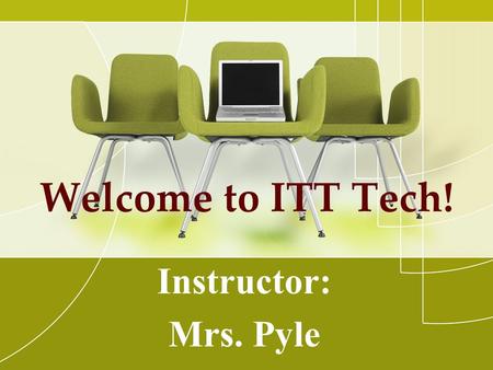 Welcome to ITT Tech! Instructor: Mrs. Pyle. Meet Mrs. Pyle! You’re in good hands –Grew up in Brownwood, TX –Howard Payne University –Baylor University.