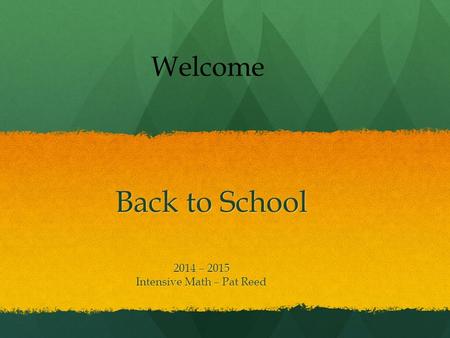 Back to School 2014 – 2015 Intensive Math – Pat Reed Welcome.