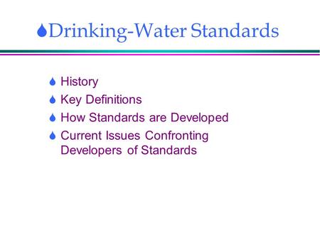  Drinking-Water Standards  History  Key Definitions  How Standards are Developed  Current Issues Confronting Developers of Standards.