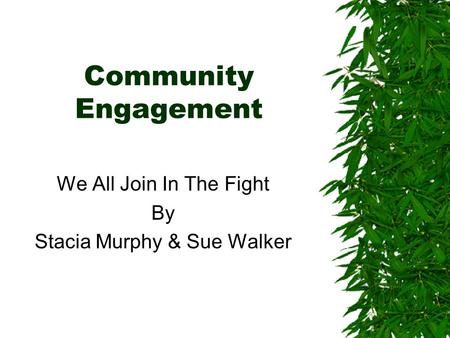 Community Engagement We All Join In The Fight By Stacia Murphy & Sue Walker.