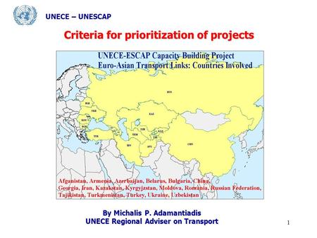 1 UNECE – UNESCAP By Michalis P. Adamantiadis UNECE Regional Adviser on Transport Criteria for prioritization of projects.