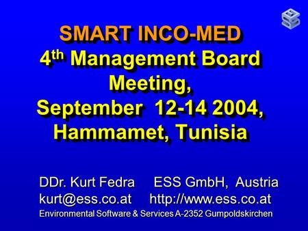 SMART INCO-MED 4 th Management Board Meeting, September 12-14 2004, Hammamet, Tunisia DDr. Kurt Fedra ESS GmbH, Austria