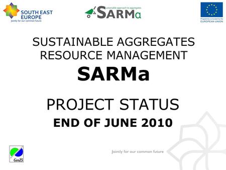 SUSTAINABLE AGGREGATES RESOURCE MANAGEMENT SARMa PROJECT STATUS END OF JUNE 2010.