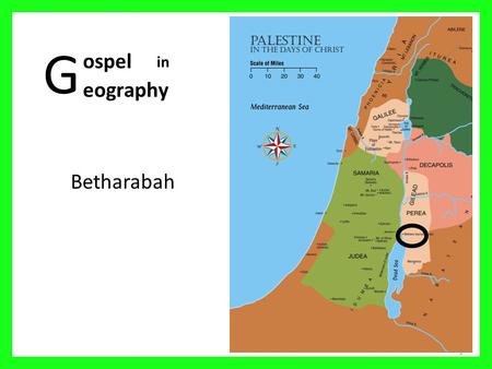 G 1 ospel eography in Betharabah. Palestine in the days of Christ 2 01 Mediterranean Sea 02 Sea of Galilee 03 Nazareth 04 Mt Carmel 05 Judea 06 Sychar.