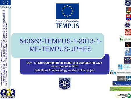 543662-TEMPUS-1-2013-1-ME-TEMPUS-JPHES “IMPROVEMENT OF PARTNERSHIP WITH ENTERPISES BY ENHENCEMENT OF A REGIONAL QUALITY MANAGEMENT POTENTIALS IN WBC” 543662-TEMPUS-1-2013-1-