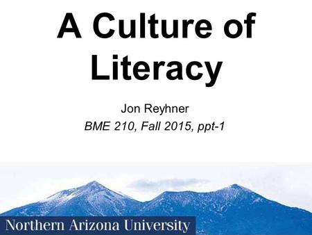 1 A Culture of Literacy Jon Reyhner BME 210, Fall 2015, ppt-1.