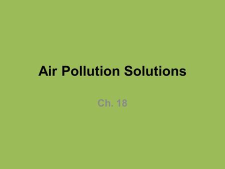 Air Pollution Solutions Ch. 18. How should we deal with air pollution? Legal, economic, and technical tools can help us to clean up air pollution, but.