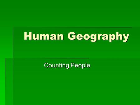 Human Geography Human Geography Counting People.  Remember: demographers are people who study and analysis population  Demographers can only begin to.