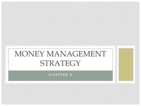 CHAPTER 3 MONEY MANAGEMENT STRATEGY. WHAT YOU’LL LEARN When you have completed this section (3.1), you’ll be able to: Discuss the relationship between.