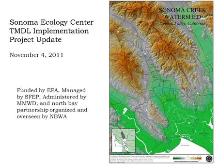Sonoma Ecology Center TMDL Implementation Project Update November 4, 2011 Funded by EPA, Managed by SFEP, Administered by MMWD, and north bay partnership.