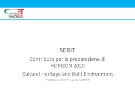SERIT Contributo per la preparazione di HORIZON 2020 Cultural Heritage and Built Environment Francesco Soldovieri, Laura Moltedo.