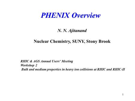 1 PHENIX Overview PHENIX Overview N. N. Ajitanand Nuclear Chemistry, SUNY, Stony Brook RHIC & AGS Annual Users' Meeting Workshop 2 Bulk and medium properties.