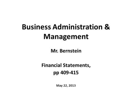 Business Administration & Management Mr. Bernstein Financial Statements, pp 409-415 May 22, 2013.