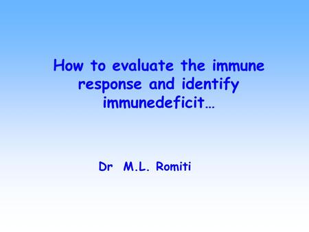 How to evaluate the immune response and identify immunedeficit… Dr M.L. Romiti.