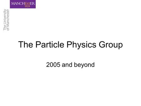 The Particle Physics Group 2005 and beyond. Slide2/23 Welcome Thorsten Rob Roger Un-ki Dave Paul (M) Adriana Yibiao Joseph Remi Krisztian Panis Colin.