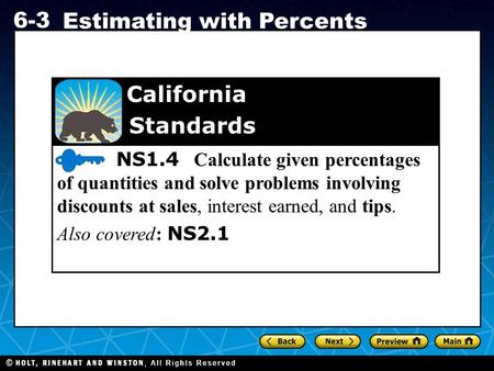 Holt CA Course 1 6-3 Estimating with Percents NS1.4 Calculate given percentages of quantities and solve problems involving discounts at sales, interest.