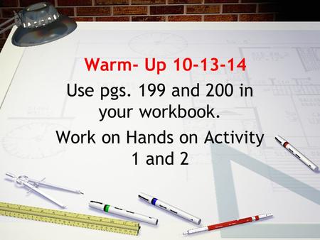 Warm- Up 10-13-14 Use pgs. 199 and 200 in your workbook. Work on Hands on Activity 1 and 2.