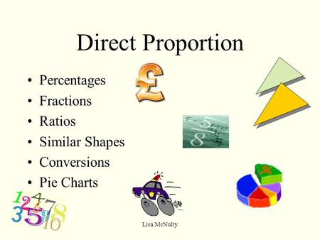 Lisa McNulty Direct Proportion Percentages Fractions Ratios Similar Shapes Conversions Pie Charts.